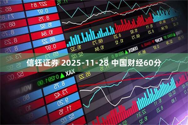 信钰证券 2025-11-28 中国财经60分