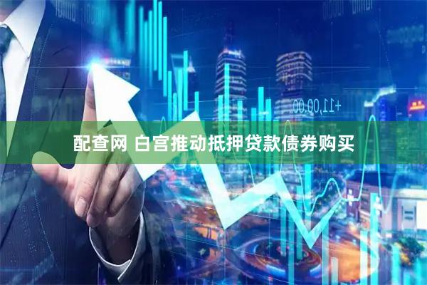 配查网 白宫推动抵押贷款债券购买